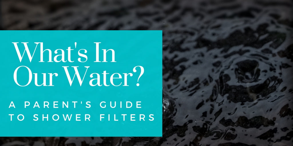 What‘s In Our Water? A Parent’s Guide To Shower Filters